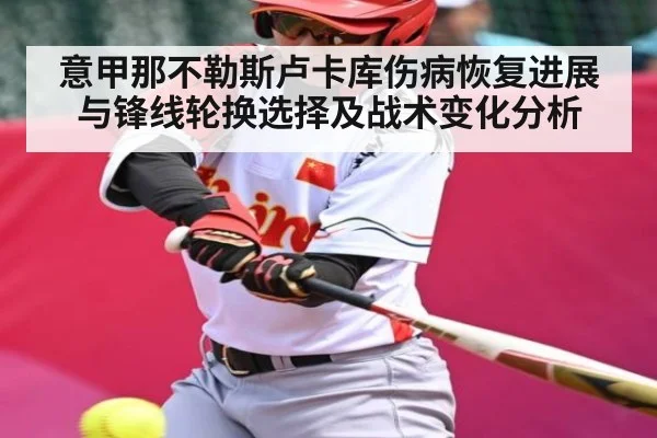 意甲那不勒斯卢卡库伤病恢复进展与锋线轮换选择及战术变化分析